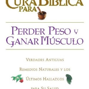 La Cura Biblica Para Perder Peso y Ganar Musculo = The Bible Cure for Weight Loss and Muscle Gain (New Bible Cure (Siloam))