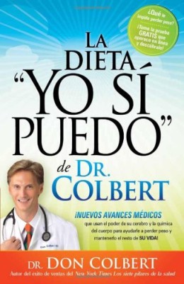 La  Dieta «Yo Si Puedo» de Dr. Colbert: Nuevos Avances Medicos Que Usan el Poder de su Cerebro y la Quimica del Cuerpo Para Ayudarle A Perder Peso y M