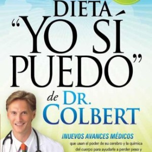 La  Dieta «Yo Si Puedo» de Dr. Colbert: Nuevos Avances Medicos Que Usan el Poder de su Cerebro y la Quimica del Cuerpo Para Ayudarle A Perder Peso y M