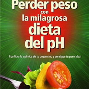 Perder Peso Con La Milagrosa Dieta Del Ph (SALUD Y VIDA NATURAL)